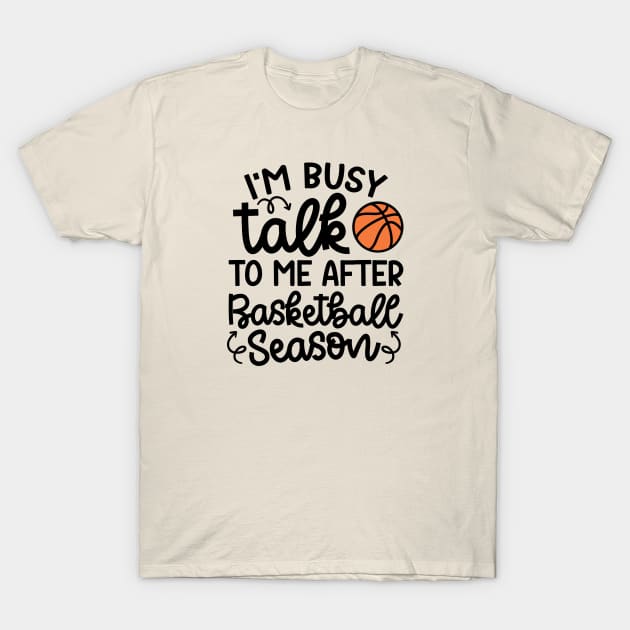 I'm Busy Talk To Me After Basketball Season Boys Girls Mom Cute Funny T-Shirt by GlimmerDesigns